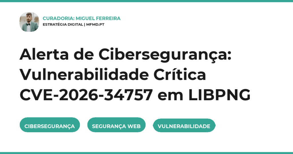 Alerta de Cibersegurança: Vulnerabilidade Crítica CVE-2026-34757 em LIBPNG