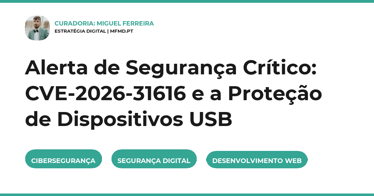 Alerta de Segurança Crítico: CVE-2026-31616 e a Proteção de Dispositivos USB