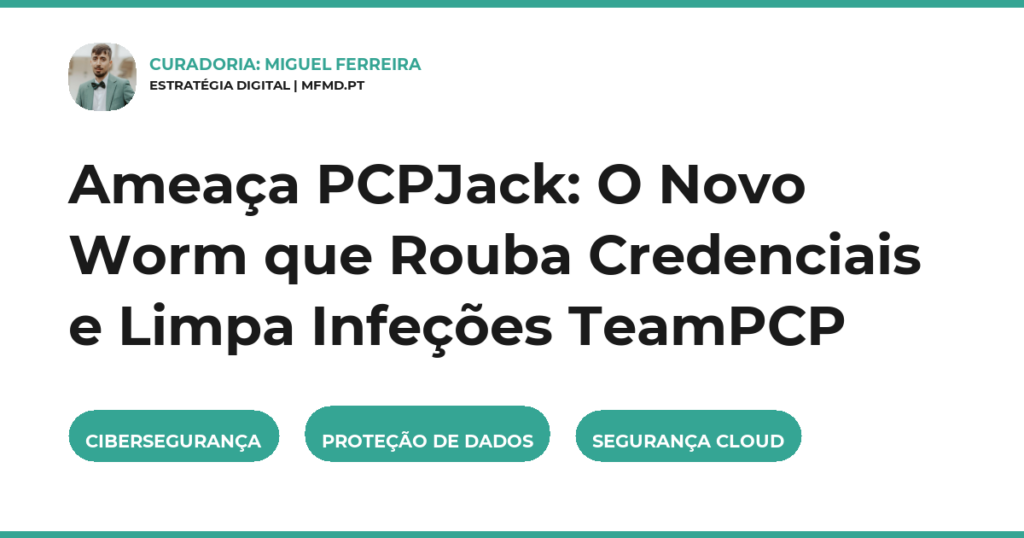 Ameaça PCPJack: O Novo Worm que Rouba Credenciais e Limpa Infeções TeamPCP