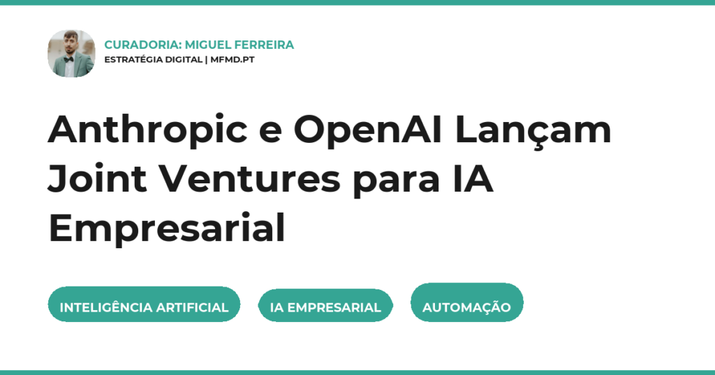 Anthropic e OpenAI Lançam Joint Ventures para IA Empresarial