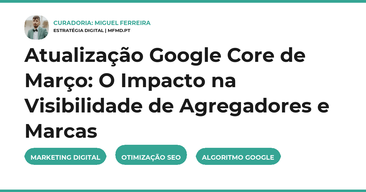 Atualização Google Core de Março: O Impacto na Visibilidade de Agregadores e Marcas