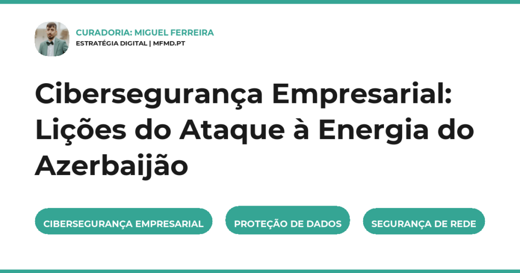 Cibersegurança Empresarial: Lições do Ataque à Energia do Azerbaijão