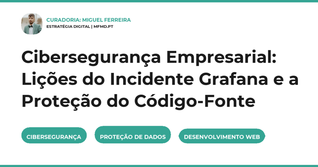 Cibersegurança Empresarial: Lições do Incidente Grafana e a Proteção do Código-Fonte