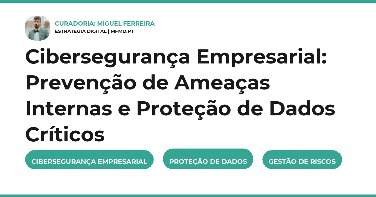 Cibersegurança Empresarial: Prevenção de Ameaças Internas e Proteção de Dados Críticos