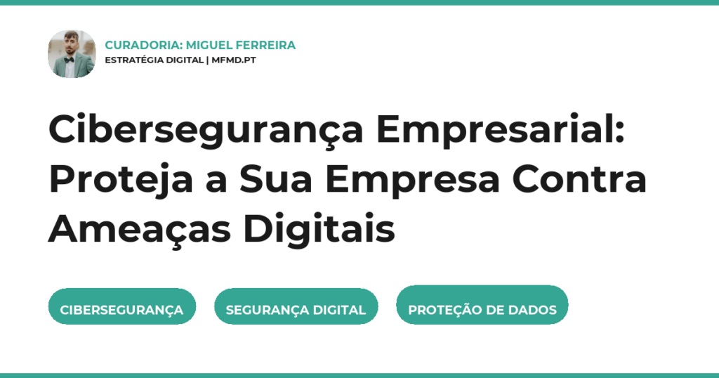 Cibersegurança Empresarial: Proteja a Sua Empresa Contra Ameaças Digitais