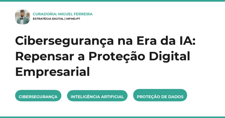Cibersegurança na Era da IA: Repensar a Proteção Digital Empresarial