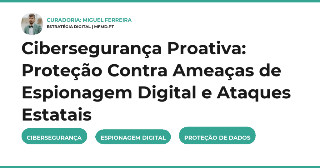 Cibersegurança Proativa: Proteção Contra Ameaças de Espionagem Digital e Ataques Estatais