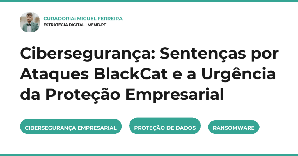 Cibersegurança: Sentenças por Ataques BlackCat e a Urgência da Proteção Empresarial