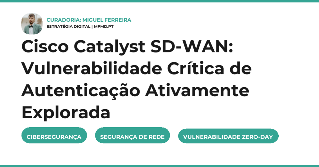 Cisco Catalyst SD-WAN: Vulnerabilidade Crítica de Autenticação Ativamente Explorada