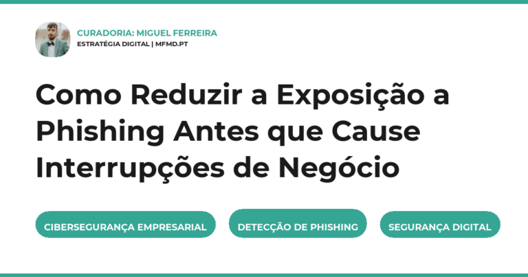 Como Reduzir a Exposição a Phishing Antes que Cause Interrupções de Negócio