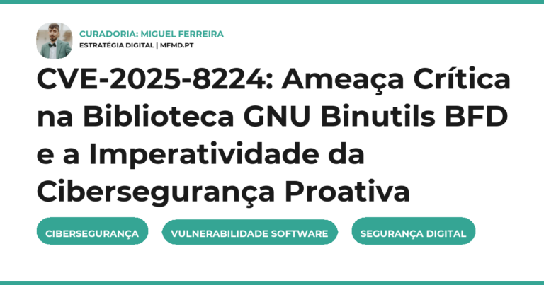 CVE-2025-8224: Ameaça Crítica na Biblioteca GNU Binutils BFD e a Imperatividade da Cibersegurança Proativa