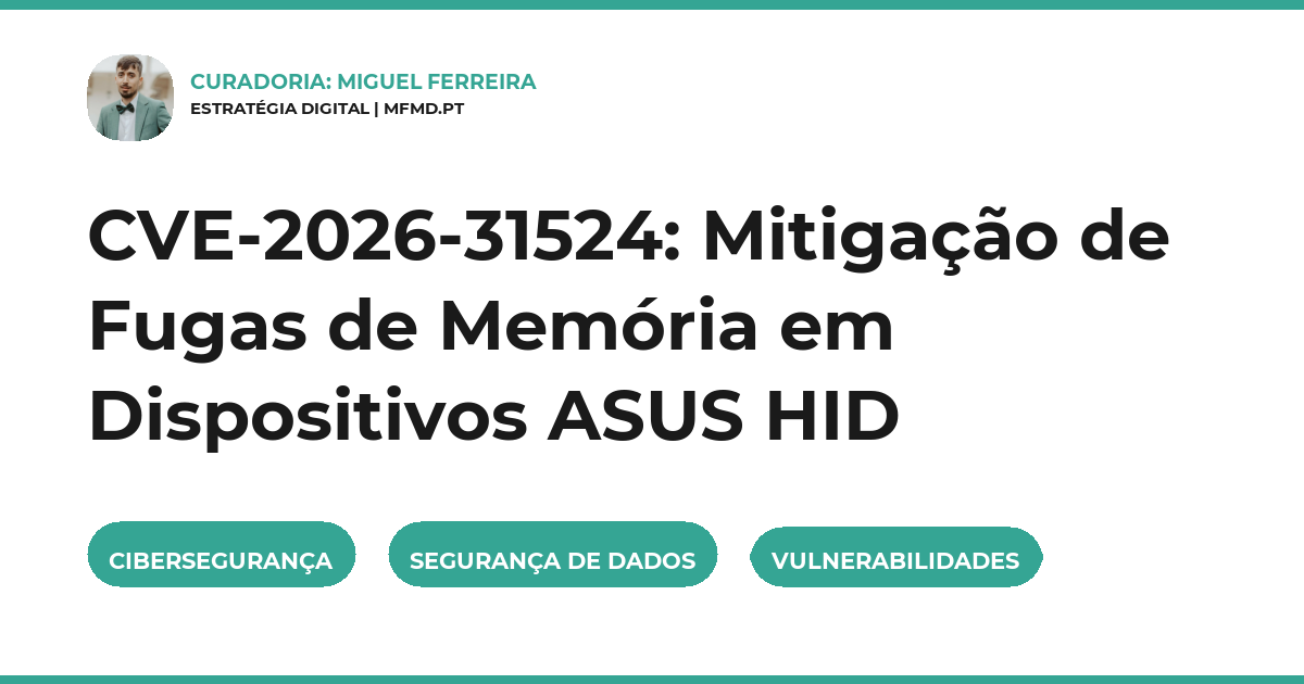 CVE-2026-31524: Mitigação de Fugas de Memória em Dispositivos ASUS HID