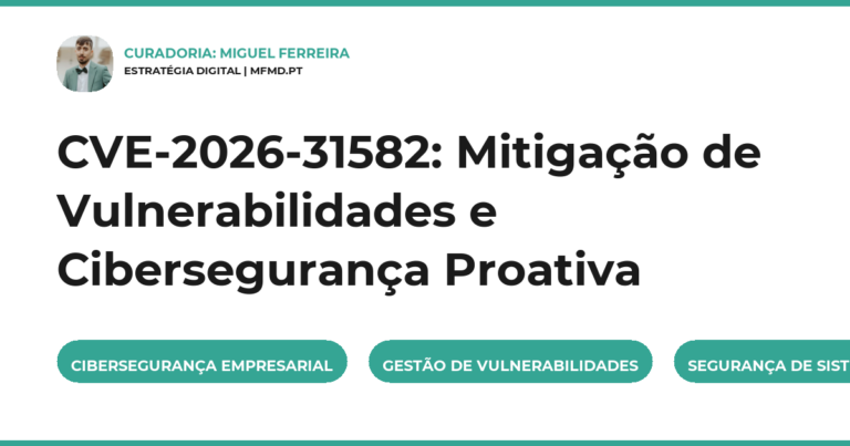CVE-2026-31582: Mitigação de Vulnerabilidades e Cibersegurança Proativa