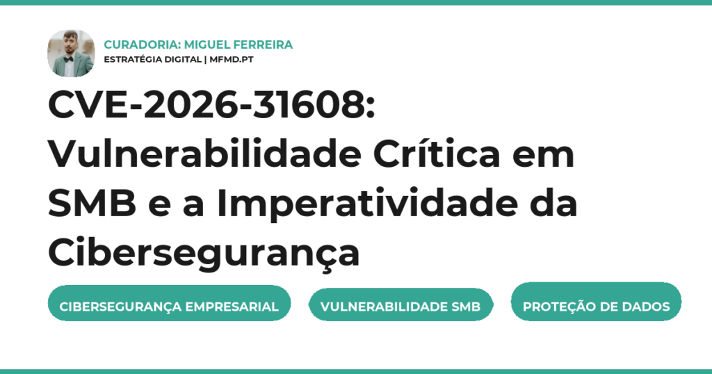 CVE-2026-31608: Vulnerabilidade Crítica em SMB e a Imperatividade da Cibersegurança