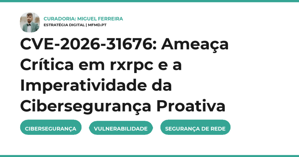 CVE-2026-31676: Ameaça Crítica em rxrpc e a Imperatividade da Cibersegurança Proativa