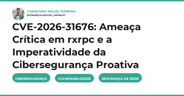 CVE-2026-31676: Ameaça Crítica em rxrpc e a Imperatividade da Cibersegurança Proativa