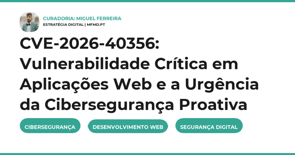 CVE-2026-40356: Vulnerabilidade Crítica em Aplicações Web e a Urgência da Cibersegurança Proativa