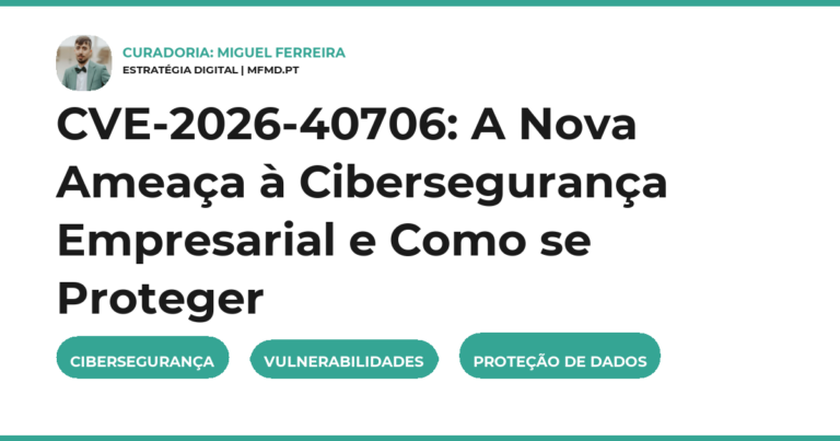 CVE-2026-40706: A Nova Ameaça à Cibersegurança Empresarial e Como se Proteger