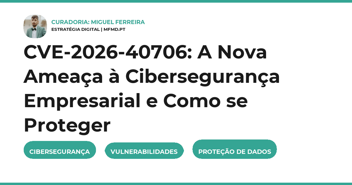 CVE-2026-40706: A Nova Ameaça à Cibersegurança Empresarial e Como se Proteger