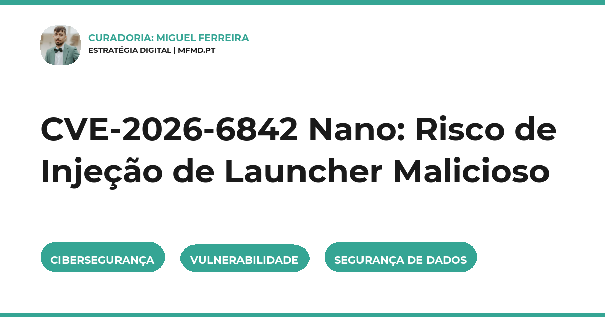 CVE-2026-6842 Nano: Risco de Injeção de Launcher Malicioso