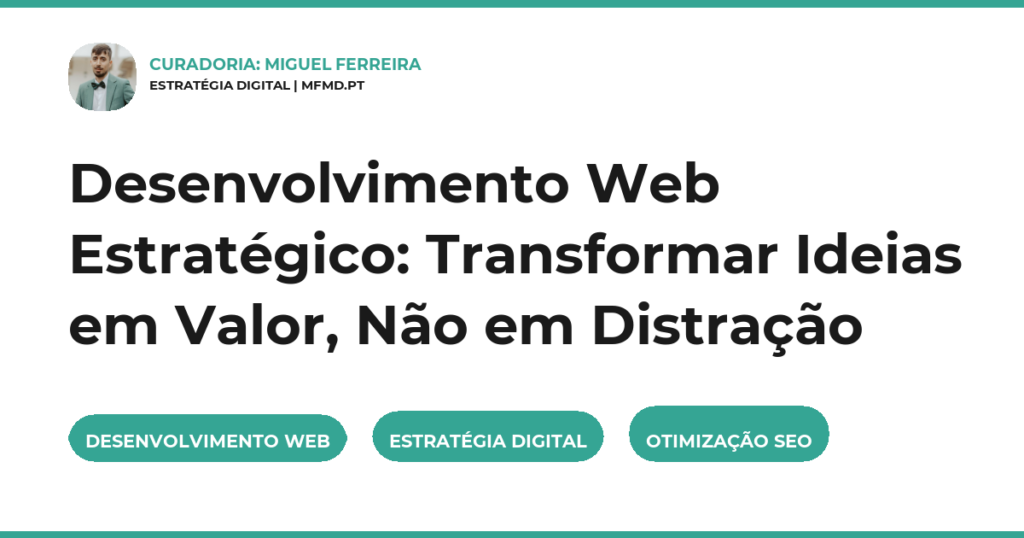 Desenvolvimento Web Estratégico: Transformar Ideias em Valor, Não em Distração