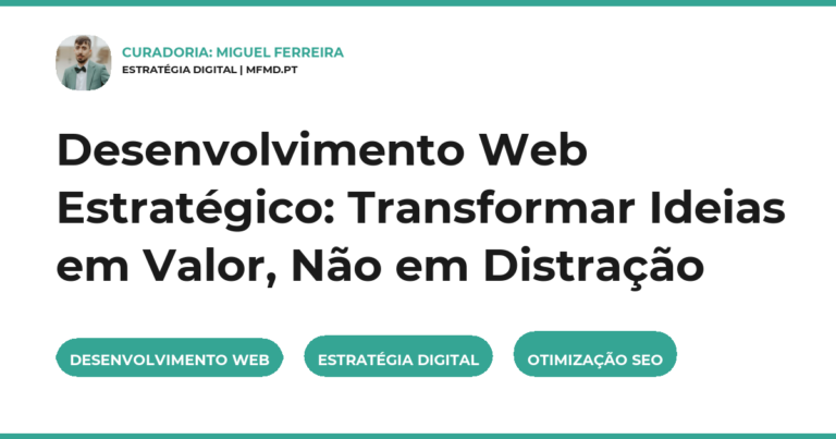 Desenvolvimento Web Estratégico: Transformar Ideias em Valor, Não em Distração