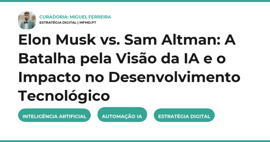 Elon Musk vs. Sam Altman: A Batalha pela Visão da IA e o Impacto no Desenvolvimento Tecnológico