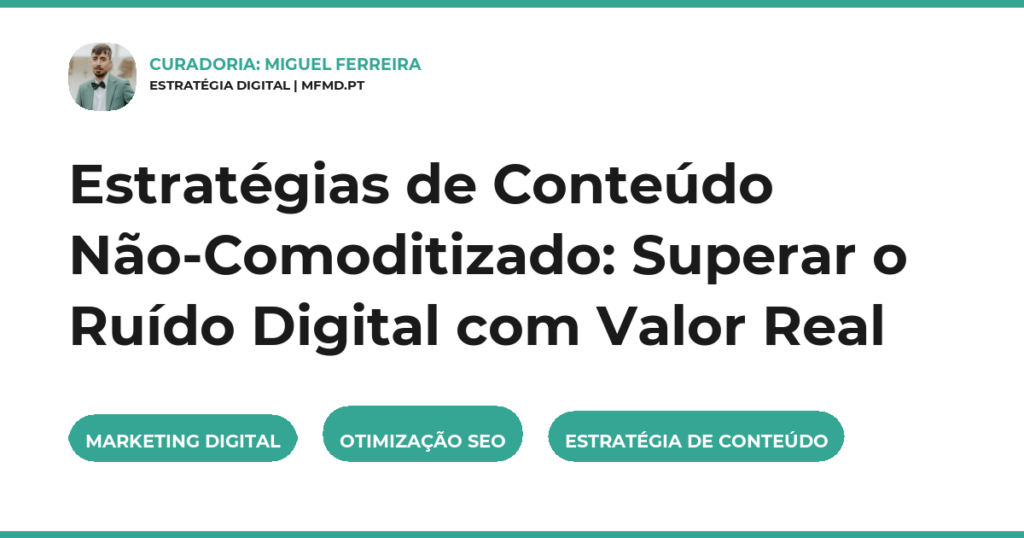 Estratégias de Conteúdo Não-Comoditizado: Superar o Ruído Digital com Valor Real