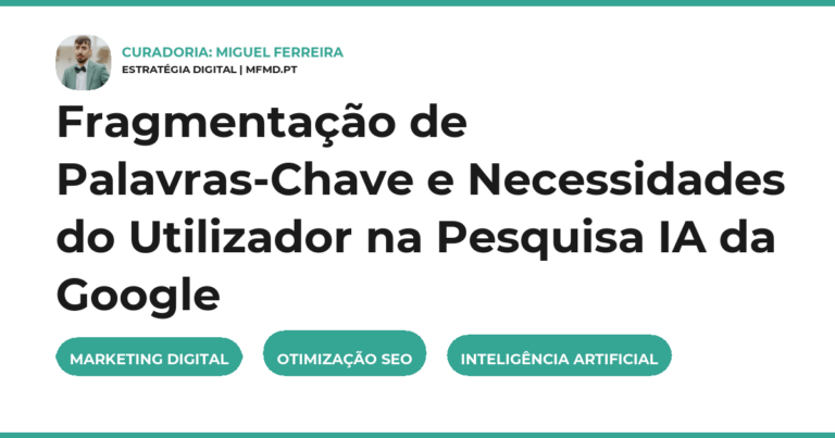 Fragmentação de Palavras-Chave e Necessidades do Utilizador na Pesquisa IA da Google