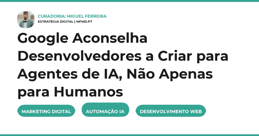 Google Aconselha Desenvolvedores a Criar para Agentes de IA, Não Apenas para Humanos