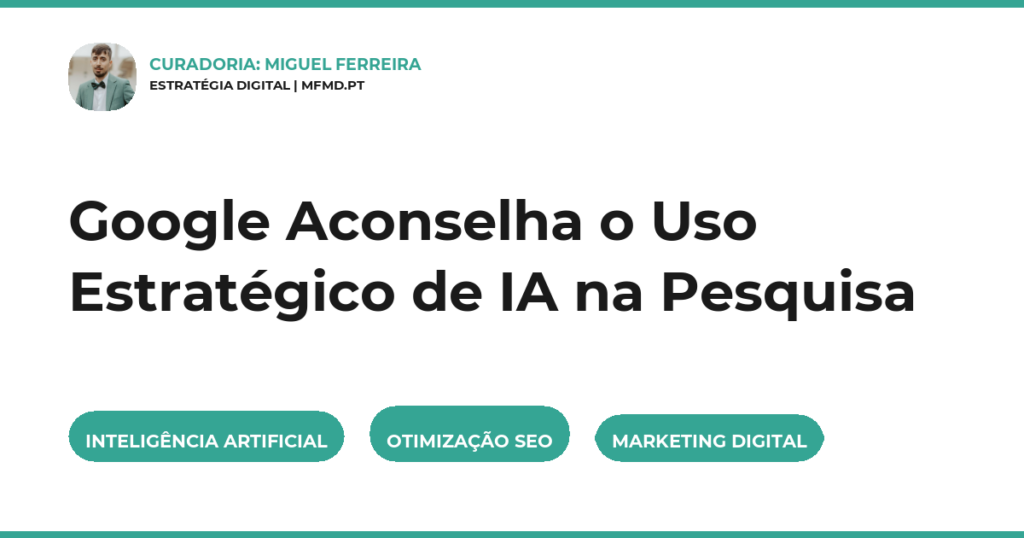 Google Aconselha o Uso Estratégico de IA na Pesquisa