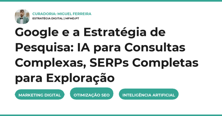 Google e a Estratégia de Pesquisa: IA para Consultas Complexas, SERPs Completas para Exploração