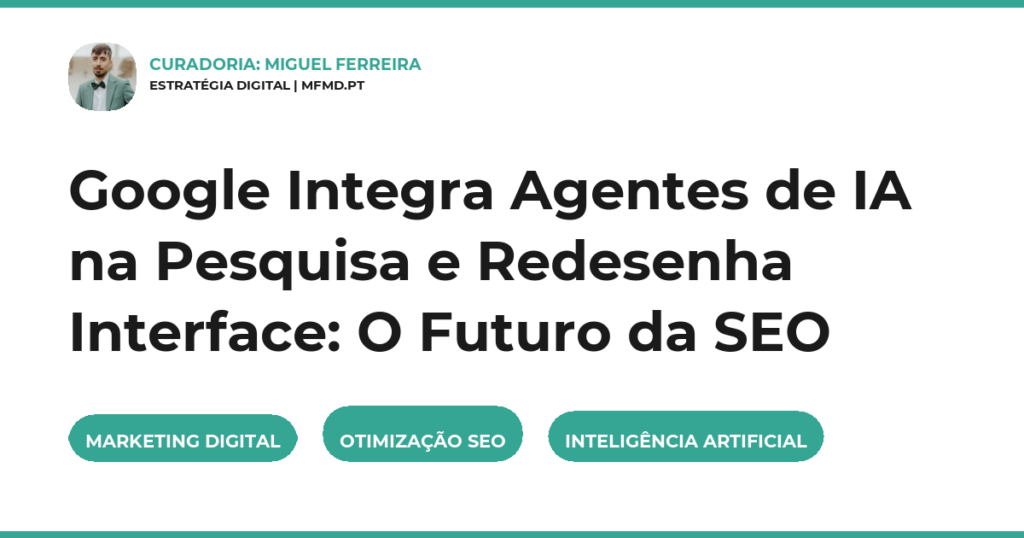 Google Integra Agentes de IA na Pesquisa e Redesenha Interface: O Futuro da SEO