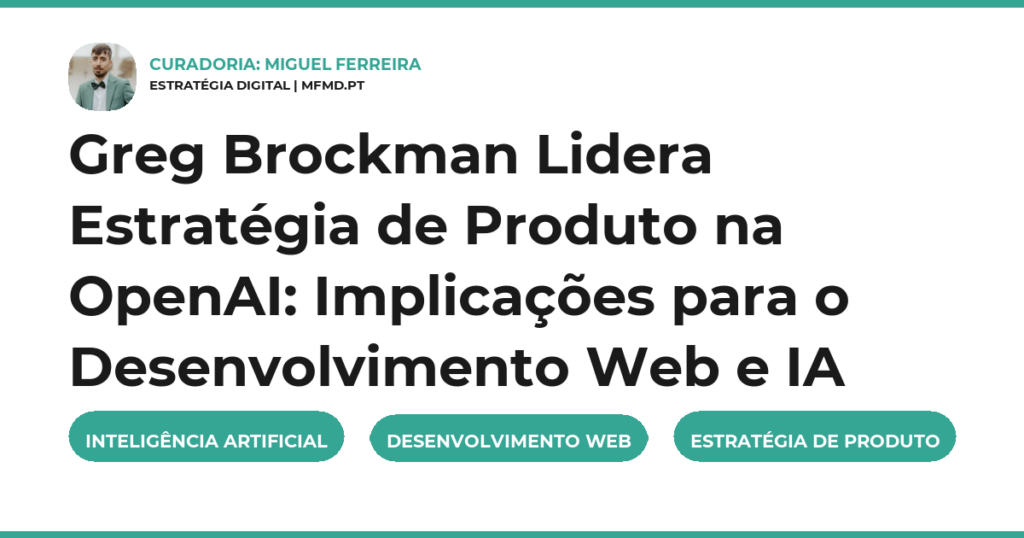 Greg Brockman Lidera Estratégia de Produto na OpenAI: Implicações para o Desenvolvimento Web e IA