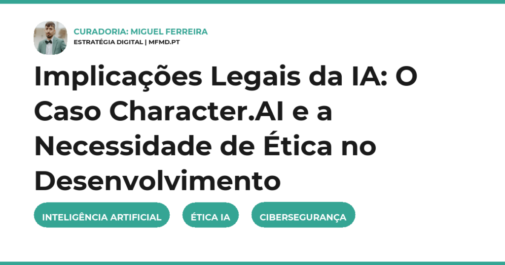 Implicações Legais da IA: O Caso Character.AI e a Necessidade de Ética no Desenvolvimento