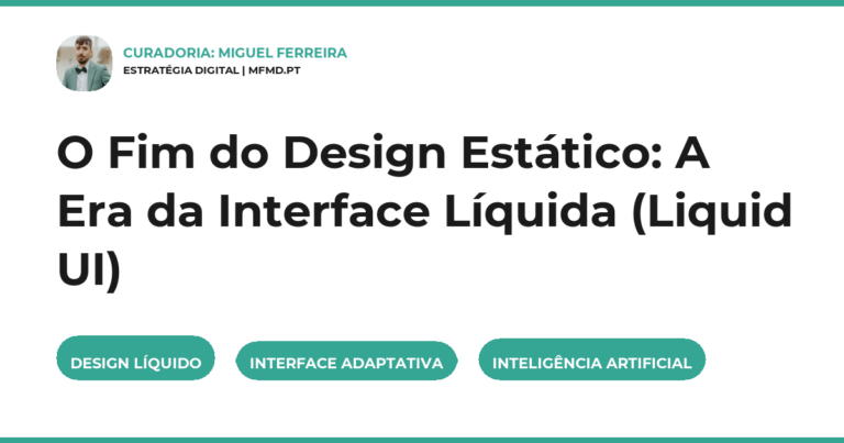 O Fim do Design Estático: A Era da Interface Líquida (Liquid UI)