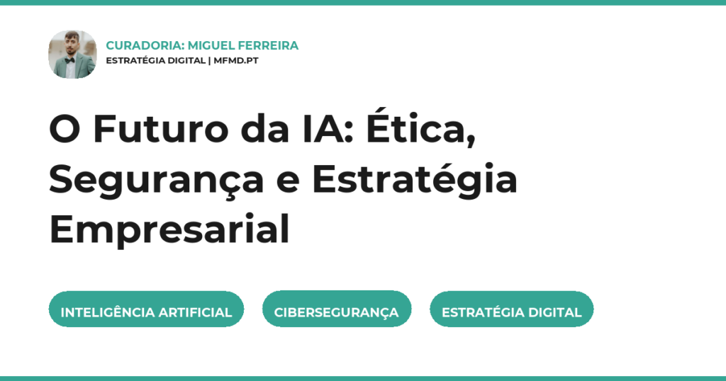 O Futuro da IA: Ética, Segurança e Estratégia Empresarial