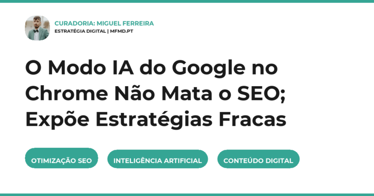 O Modo IA do Google no Chrome Não Mata o SEO; Expõe Estratégias Fracas