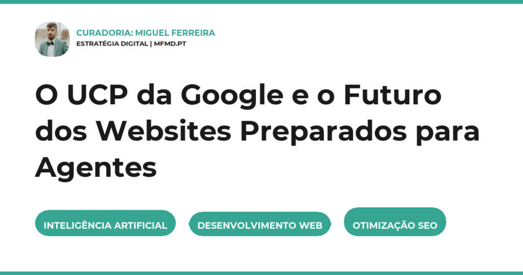 O UCP da Google e o Futuro dos Websites Preparados para Agentes