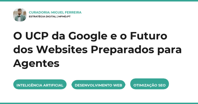O UCP da Google e o Futuro dos Websites Preparados para Agentes