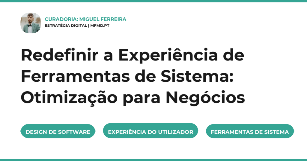 Redefinir a Experiência de Ferramentas de Sistema: Otimização para Negócios