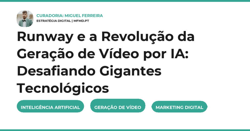 Runway e a Revolução da Geração de Vídeo por IA: Desafiando Gigantes Tecnológicos