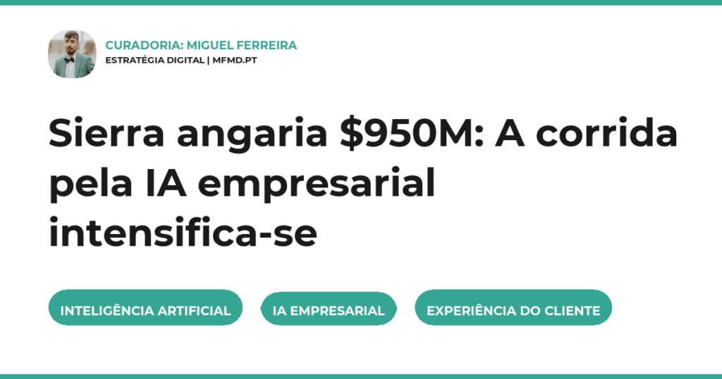 Sierra angaria $950M: A corrida pela IA empresarial intensifica-se