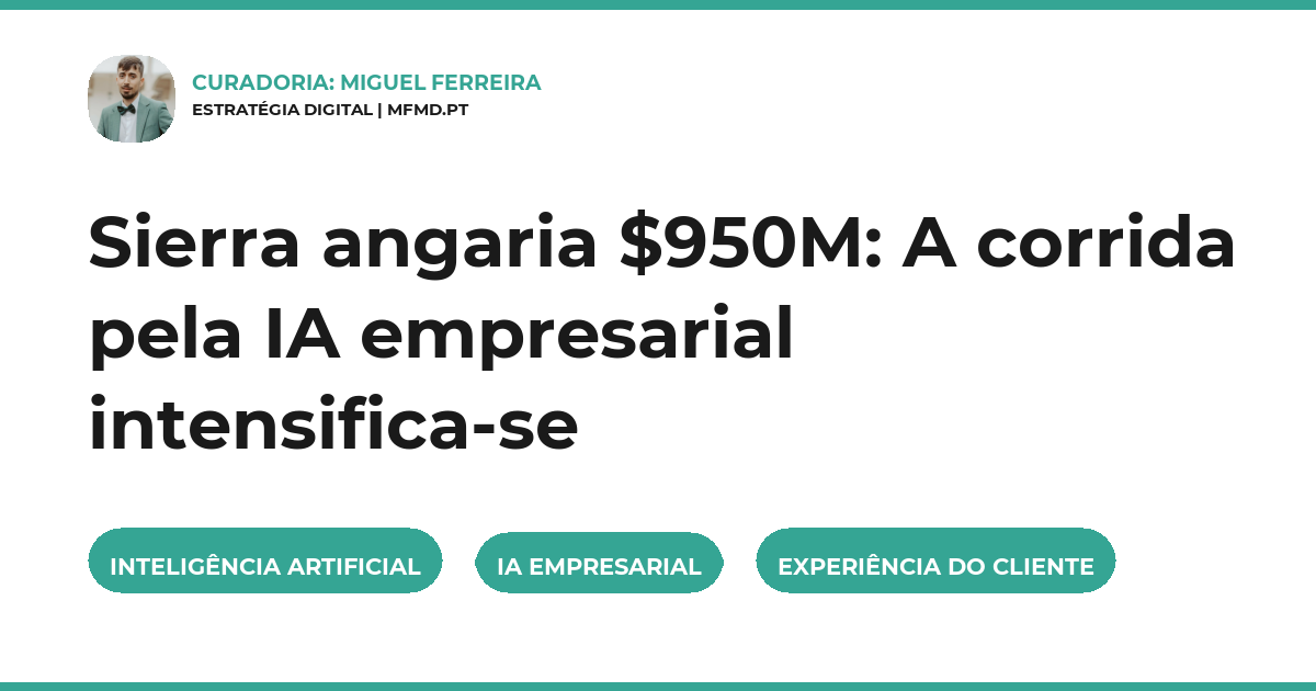 Sierra angaria $950M: A corrida pela IA empresarial intensifica-se
