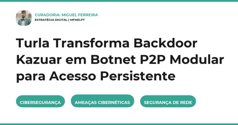 Turla Transforma Backdoor Kazuar em Botnet P2P Modular para Acesso Persistente
