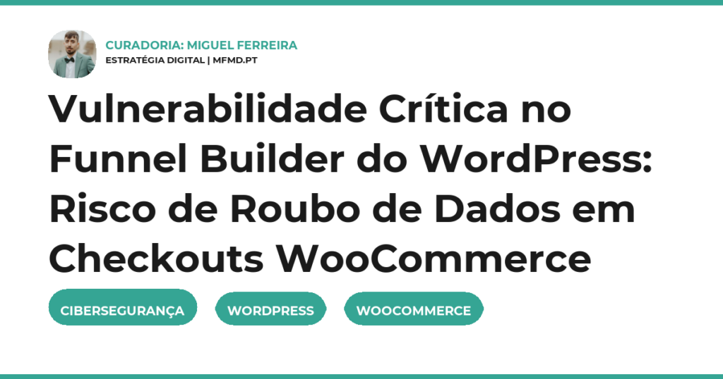 Vulnerabilidade Crítica no Funnel Builder do WordPress: Risco de Roubo de Dados em Checkouts WooCommerce