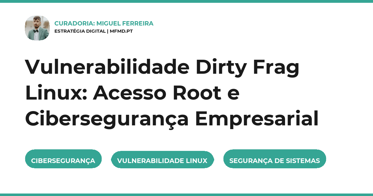 Vulnerabilidade Dirty Frag Linux: Acesso Root e Cibersegurança Empresarial