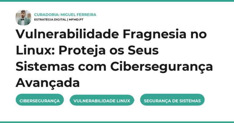 Vulnerabilidade Fragnesia no Linux: Proteja os Seus Sistemas com Cibersegurança Avançada