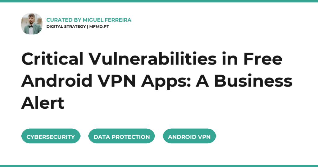 Critical Vulnerabilities in Free Android VPN Apps: A Business Alert