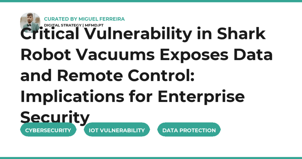 Critical Vulnerability in Shark Robot Vacuums Exposes Data and Remote Control: Implications for Enterprise Security